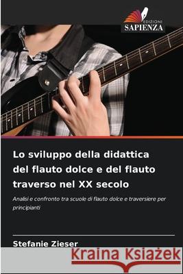 Lo sviluppo della didattica del flauto dolce e del flauto traverso nel XX secolo Zieser, Stefanie 9786202338684 Edizioni Sapienza - książka