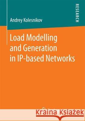 Load Modelling and Generation in Ip-Based Networks: A Unified Approach and Tool Support Kolesnikov, Andrey 9783658191016 Springer Vieweg - książka