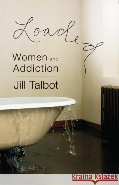 Loaded: Women and Addiction Talbot, Jill 9781580052184 Seal Press (CA) - książka