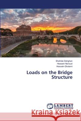 Loads on the Bridge Structure Shahide Dehghan Hoosein Norouzi Hossein Gholami 9786207844722 LAP Lambert Academic Publishing - książka