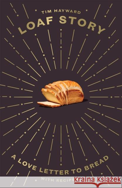 Loaf Story: A Love-letter to Bread, with Recipes Tim Hayward 9781787134775 Quadrille Publishing Ltd - książka