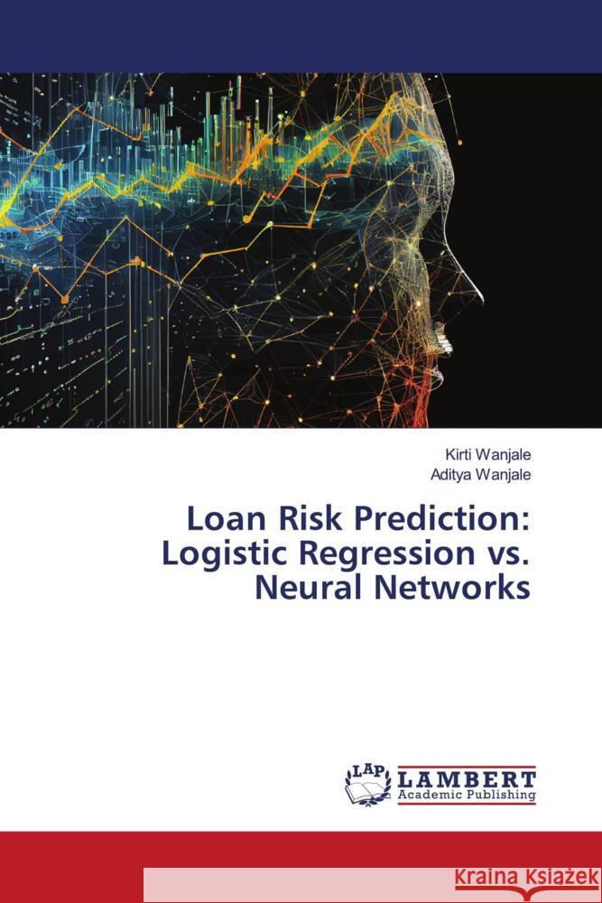 Loan Risk Prediction: Logistic Regression vs. Neural Networks Wanjale, Kirti, Wanjale, Aditya 9786208420475 LAP Lambert Academic Publishing - książka