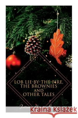 Lob Lie-by-the-Fire, The Brownies and Other Tales: Children's Christmas Stories Juliana Horatia Ewing 9788027340866 e-artnow - książka