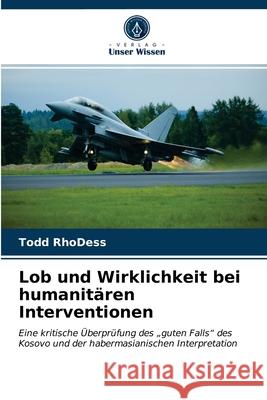 Lob und Wirklichkeit bei humanitären Interventionen Todd Rhodess 9786203165906 Verlag Unser Wissen - książka