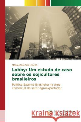 Lobby: Um estudo de caso sobre os sojicultores brasileiros Oliveira Maria Aparecida 9783639752373 Novas Edicoes Academicas - książka