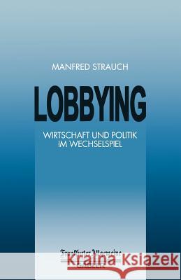 Lobbying: Wirtschaft Und Politik Im Wechselspiel Strauch, Manfred 9783322899958 Gabler Verlag - książka