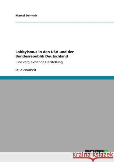 Lobbyismus in den USA und der Bundesrepublik Deutschland: Eine vergleichende Darstellung Demuth, Marcel 9783640886647 Grin Verlag - książka