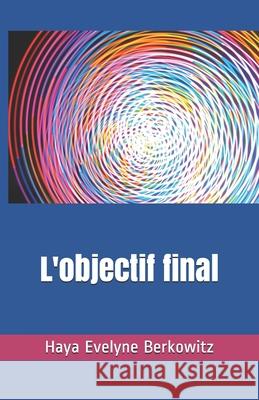 L'objectif final: Rabbi Moché Hayim Luzzatto Berkowitz, Haya Evelyne 9781521975596 Independently Published - książka