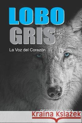 Lobo Gris: La Voz del Corazón Pedro Policio 9798468633311 Independently Published - książka