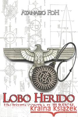Lobo Herido: Un Jesuita contra el III REICH Atanasio Fdh 9788409261239 Atanasio Flores de Haro - książka