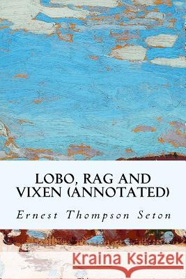 Lobo, Rag and Vixen (annotated) Seton, Ernest Thompson 9781519273215 Createspace - książka