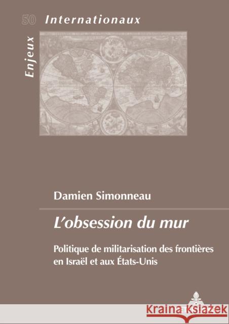 L'Obsession Du Mur: Politique de Militarisation Des Frontières En Israël Et Aux États-Unis Simonneau, Damien 9782807614291 P.I.E-Peter Lang S.A., Editions Scientifiques - książka