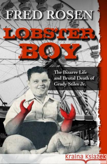 Lobster Boy: The Bizarre Life and Brutal Death of Grady Stiles Jr. Fred Rosen 9781504023085 Open Road Media - książka