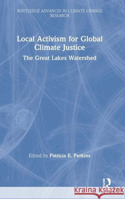 Local Activism for Global Climate Justice: The Great Lakes Watershed Patricia E. Perkins 9780367335878 Routledge - książka