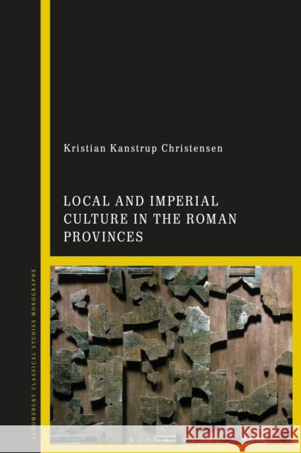 Local and Imperial Culture in the Roman Provinces Kristian Kanstrup (Stellenbosch University, South Africa) Christensen 9781350516090 Bloomsbury Publishing PLC - książka