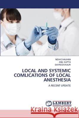 LOCAL AND SYSTEMIC COMLICATIONS OF LOCAL ANESTHESIA Chauhan, Nidhi, Gupta, Anil, Kaur, Savreen 9786207652532 LAP Lambert Academic Publishing - książka