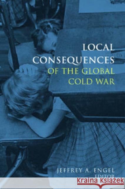 Local Consequences of the Global Cold War Jeffrey Engel Jeffrey A. Engel 9780804759472 Stanford University Press - książka