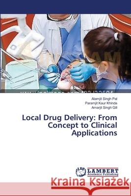 Local Drug Delivery: From Concept to Clinical Applications Pal Atamjit Singh                        Khinda Paramjit Kaur                     Gill Amarjit Singh 9783659565366 LAP Lambert Academic Publishing - książka