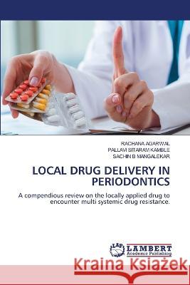 LOCAL DRUG DELIVERY IN PERIODONTICS AGARWAL, RACHANA, KAMBLE, PALLAVI SITARAM, MANGALEKAR, SACHIN B 9786206152231 LAP Lambert Academic Publishing - książka