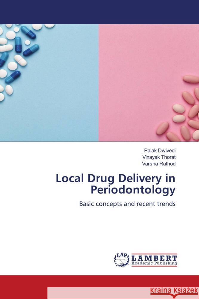 Local Drug Delivery in Periodontology Dwivedi, Palak, Thorat, Vinayak, Rathod, Varsha 9786204213644 LAP Lambert Academic Publishing - książka