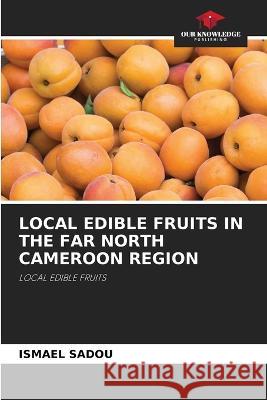 Local Edible Fruits in the Far North Cameroon Region Ismael Sadou 9786205729434 Our Knowledge Publishing - książka