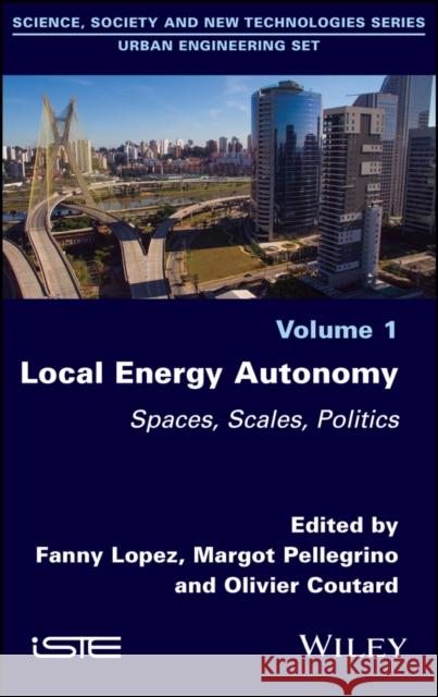 Local Energy Autonomy: Spaces, Scales, Politics Fanny Lopez Margot Pellegrino Olivier Coutard 9781786301444 Wiley-Iste - książka