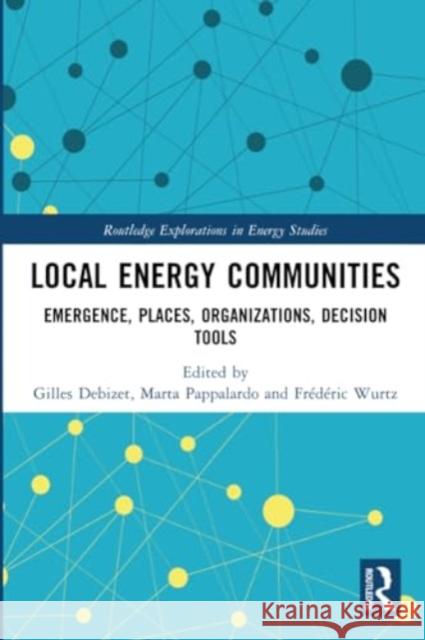 Local Energy Communities: Emergence, Places, Organizations, Decision Tools Gilles Debizet Marta Pappalardo Fr?d?ric Wurtz 9781032190693 Routledge - książka