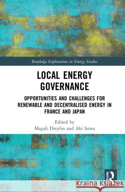 Local Energy Governance: Opportunities and Challenges for Renewable and Decentralised Energy in France and Japan Magali Dreyfus Aki Suwa 9780367458911 Routledge - książka