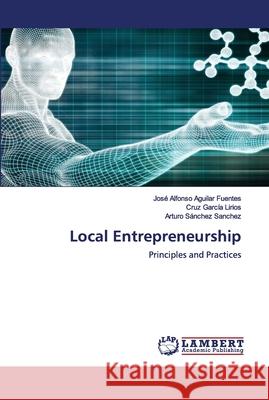 Local Entrepreneurship José Alfonso Aguilar Fuentes, Cruz García Lirios, Arturo Sanchez Sanchez 9786202675727 LAP Lambert Academic Publishing - książka