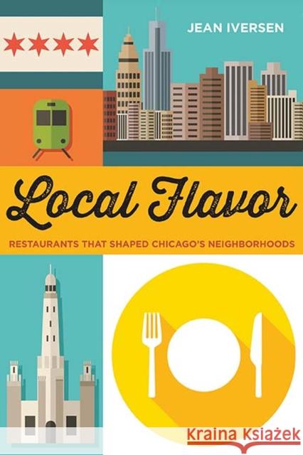 Local Flavor: Restaurants That Shaped Chicago's Neighborhoods Jean Iversen 9780810136717 Northwestern University Press - książka