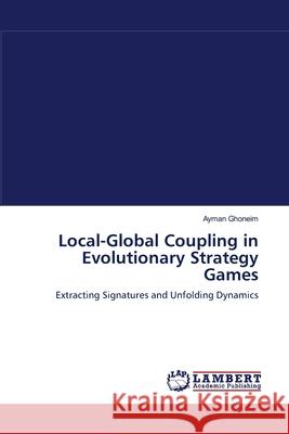 Local-Global Coupling in Evolutionary Strategy Games Ayman Ghoneim 9783838301068 LAP Lambert Academic Publishing - książka