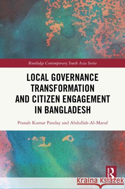 Local Governance Transformation and Citizen Engagement in Bangladesh Pranab Kumar Panday Abdullah- Al-Maruf 9781041044246 Routledge - książka