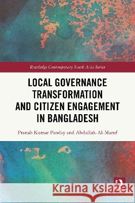 Local Governance Transformation and Citizen Engagement in Bangladesh Abdullah- Al-Maruf 9781041044260 Taylor & Francis Ltd - książka