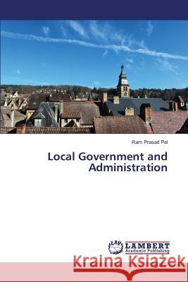 Local Government and Administration Pal Ram Prasad 9783659825972 LAP Lambert Academic Publishing - książka