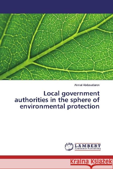 Local government authorities in the sphere of environmental protection Abdusattarov, Akmal 9786202070881 LAP Lambert Academic Publishing - książka