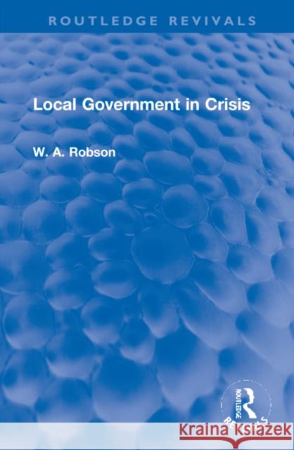 Local Government in Crisis W. A. Robson 9781032225395 Taylor & Francis Ltd - książka