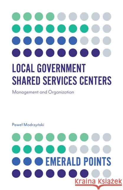 Local Government Shared Services Centers: Management and Organization Paweł Modrzyński (UTP University of Science and Technology, Poland) 9781839822612 Emerald Publishing Limited - książka