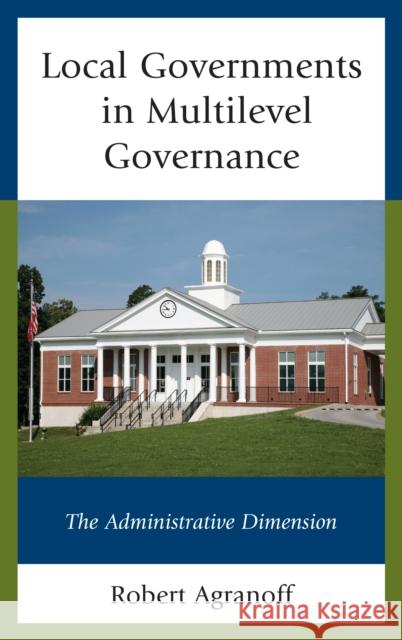 Local Governments in Multilevel Governance: The Administrative Dimension Robert Agranoff 9781498530620 Lexington Books - książka