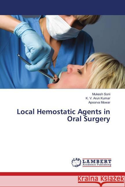 Local Hemostatic Agents in Oral Surgery Soni, Mukesh; Kumar, K. V. Arun; Mowar, Apoorva 9786138389378 LAP Lambert Academic Publishing - książka