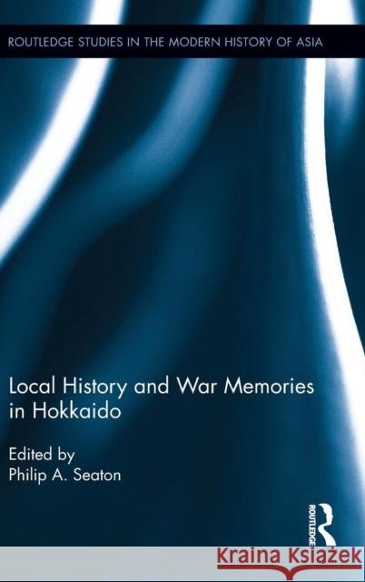 Local History and War Memories in Hokkaido Philip A. Seaton 9781138838987 Routledge - książka