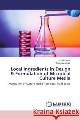 Local Ingredients in Design & Formulation of Microbial Culture Media Ramis, Daniel, Kafi, Shamsoun 9783847372592 LAP Lambert Academic Publishing - książka