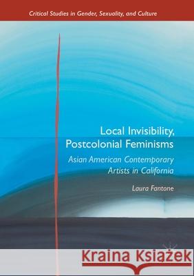 Local Invisibility, Postcolonial Feminisms: Asian American Contemporary Artists in California Laura Fantone 9781349701025 Palgrave MacMillan - książka