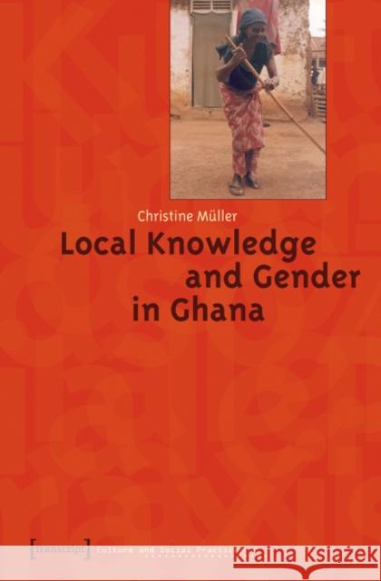 Local Knowledge and Gender in Ghana Christine Muller 9783899423785 Transcript Verlag, Roswitha Gost, Sigrid Noke - książka