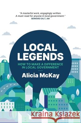 Local Legends: How To Make a Difference in Local Government Alicia McKay 9781923225107 Structured Conversations Ltd - książka