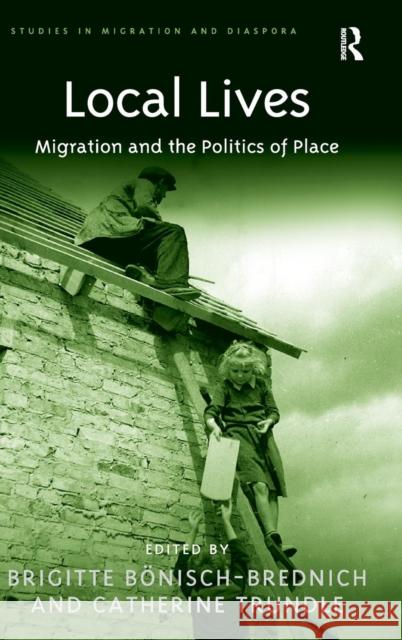 Local Lives: Migration and the Politics of Place Bonisch-Brednich, Brigitte 9781409401032 Ashgate Publishing Limited - książka