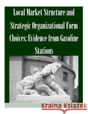Local Market Structure and Strategic Organizational Form Choices: Evidence from Gasoline Stations Federal Trade Commission 9781502491053 Createspace - książka