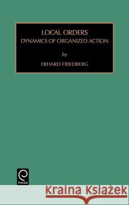 Local Orders: Dynamics of Organized Action David Lewin, Erhard Friedberg 9781559389211 Emerald Publishing Limited - książka