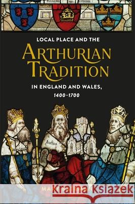 Local Place and the Arthurian Tradition in England and Wales, 1400-1700 Dr Mary Bateman 9781843847700 Boydell & Brewer - książka