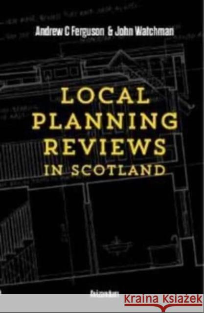 Local Planning Reviews in Scotland Andrew Ferguson, John Watchman 9781904968078 Avizandum Publishing Ltd - książka