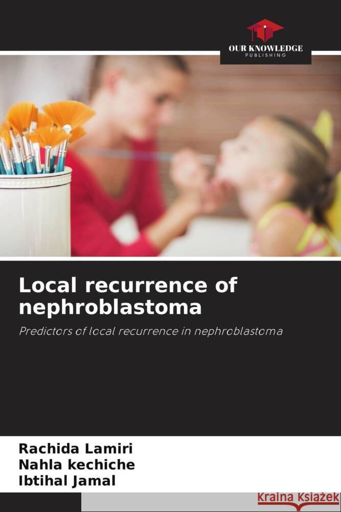 Local recurrence of nephroblastoma Lamiri, Rachida, kechiche, Nahla, Jamal, Ibtihal 9786208355043 Our Knowledge Publishing - książka